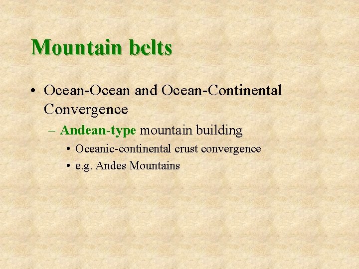 Mountain belts • Ocean-Ocean and Ocean-Continental Convergence – Andean-type mountain building • Oceanic-continental crust