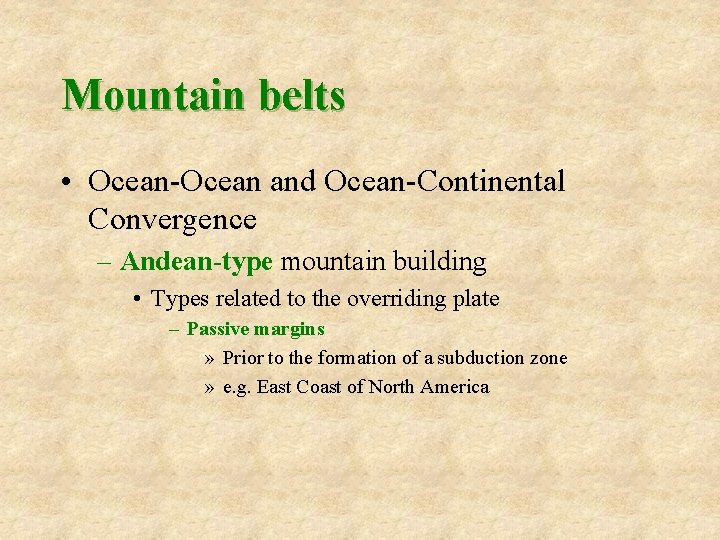 Mountain belts • Ocean-Ocean and Ocean-Continental Convergence – Andean-type mountain building • Types related