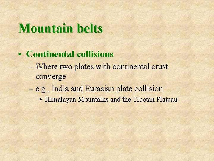 Mountain belts • Continental collisions – Where two plates with continental crust converge –