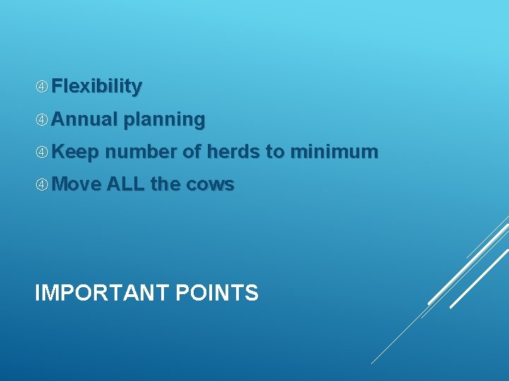  Flexibility Annual planning Keep number of herds to minimum Move ALL the cows