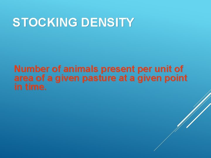 STOCKING DENSITY Number of animals present per unit of area of a given pasture