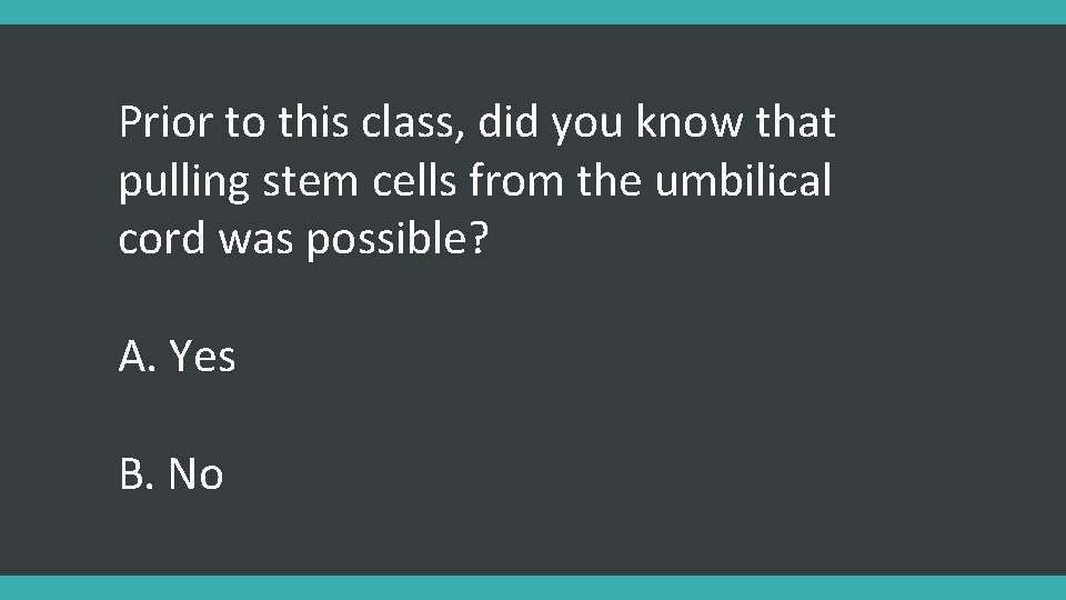 Prior to this class, did you know that pulling stem cells from the umbilical