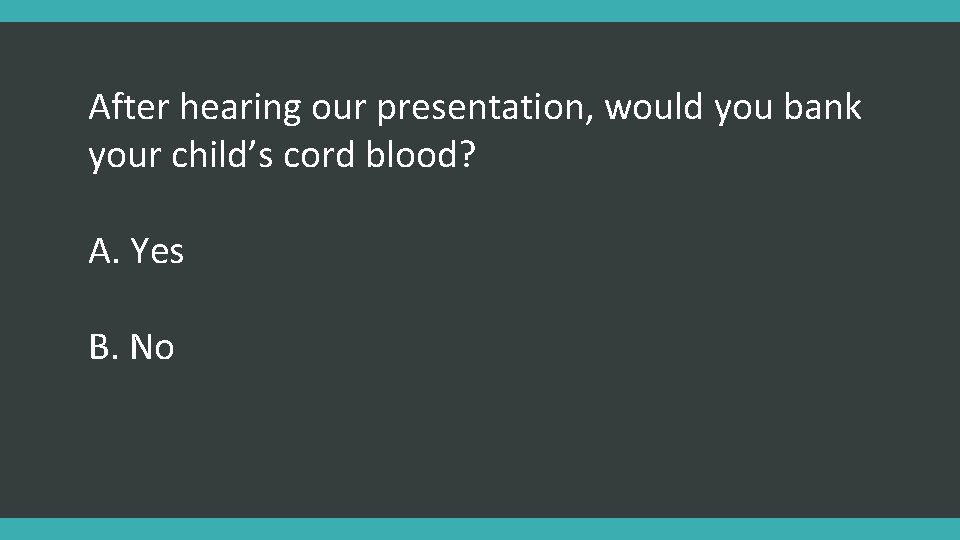 After hearing our presentation, would you bank your child’s cord blood? A. Yes B.