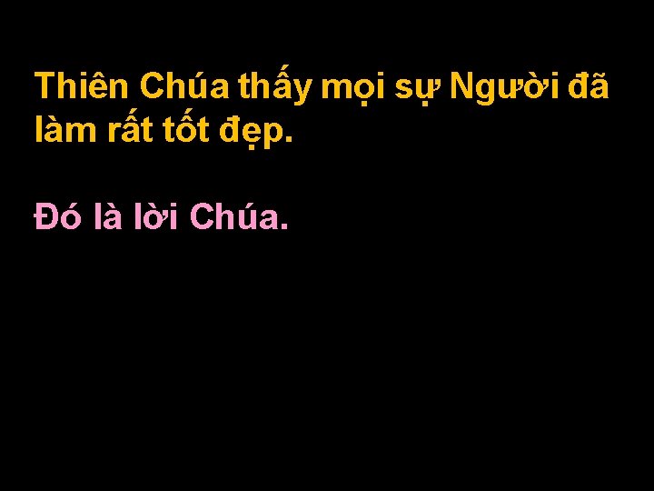 Thiên Chúa thấy mọi sự Người đã làm rất tốt đẹp. Ðó là lời