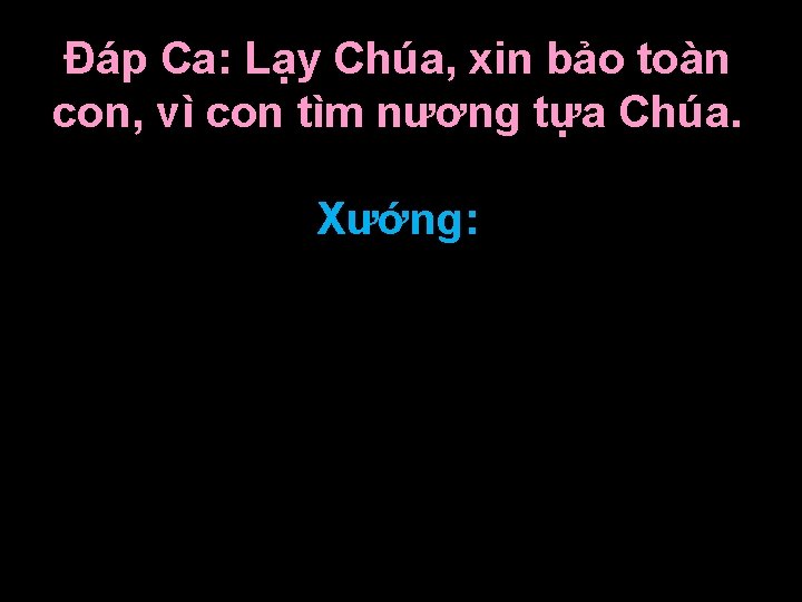 Ðáp Ca: Lạy Chúa, xin bảo toàn con, vì con tìm nương tựa Chúa.