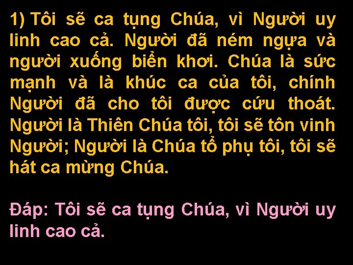 1) Tôi sẽ ca tụng Chúa, vì Người uy linh cao cả. Người đã