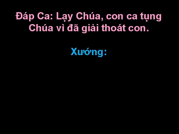 Ðáp Ca: Lạy Chúa, con ca tụng Chúa vì đã giải thoát con. Xướng: