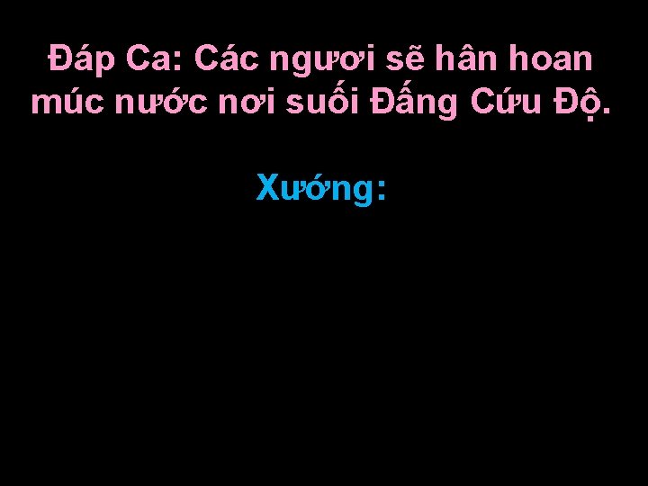 Ðáp Ca: Các ngươi sẽ hân hoan múc nước nơi suối Ðấng Cứu Ðộ.