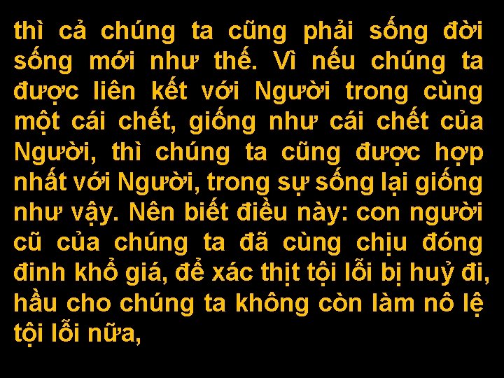 thì cả chúng ta cũng phải sống đời sống mới như thế. Vì nếu