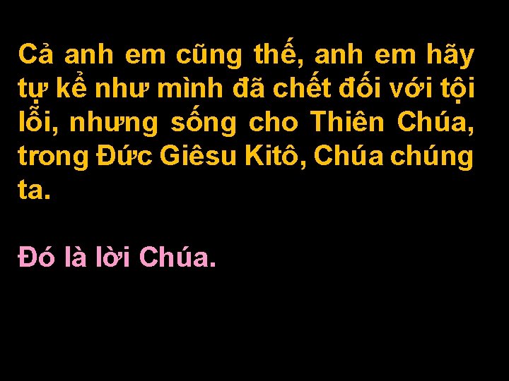 Cả anh em cũng thế, anh em hãy tự kể như mình đã chết