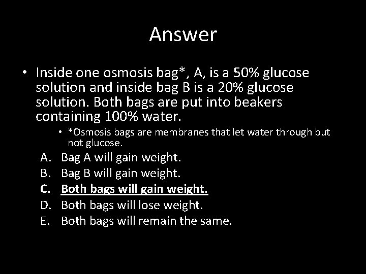 Answer • Inside one osmosis bag*, A, is a 50% glucose solution and inside