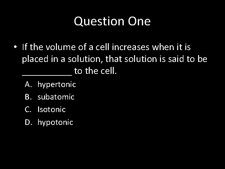 Question One • If the volume of a cell increases when it is placed