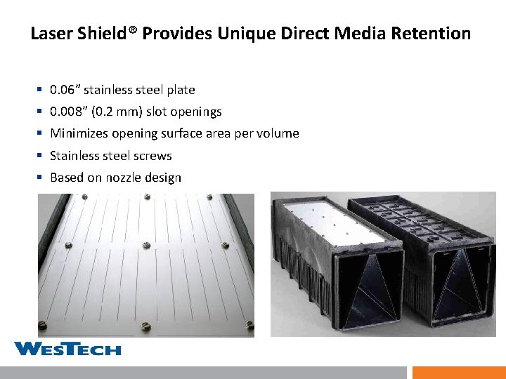 Laser Shield® Provides Unique Direct Media Retention § 0. 06” stainless steel plate §
