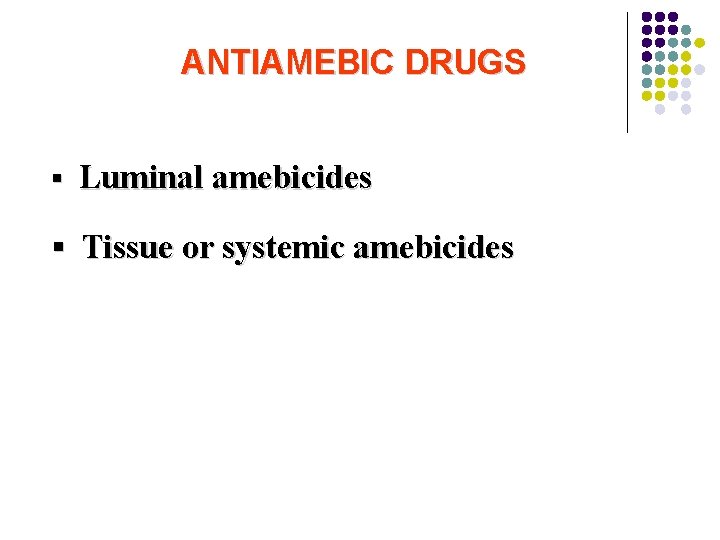 ANTIAMEBIC DRUGS ▪ Luminal amebicides ▪ Tissue or systemic amebicides ANTIAMEBIC DRUGS ▪ Luminal amebicides ▪ Tissue or systemic amebicides