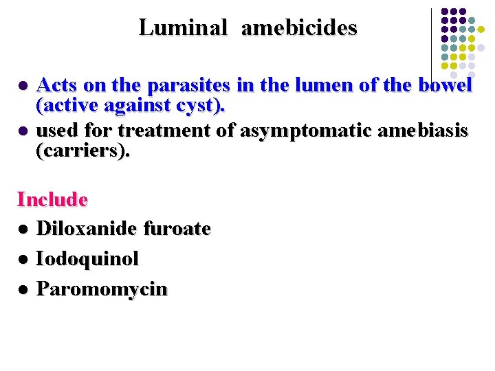 Luminal amebicides Acts on the parasites in the lumen of the bowel (active against Luminal amebicides Acts on the parasites in the lumen of the bowel (active against