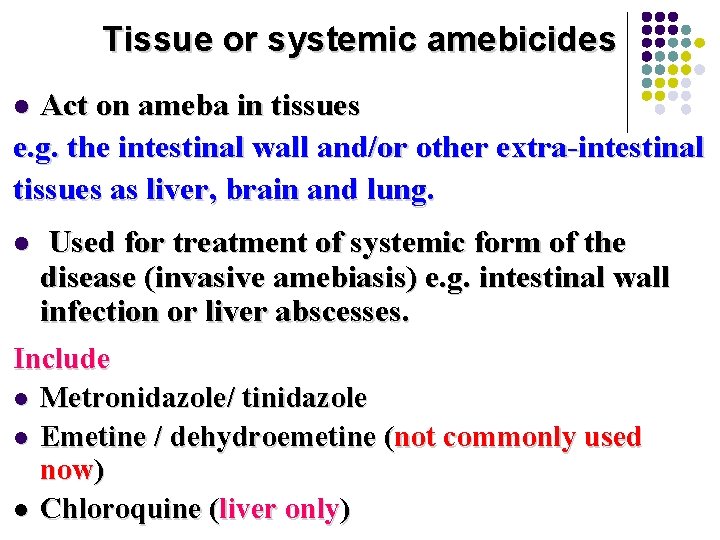 Tissue or systemic amebicides Act on ameba in tissues e. g. the intestinal wall Tissue or systemic amebicides Act on ameba in tissues e. g. the intestinal wall