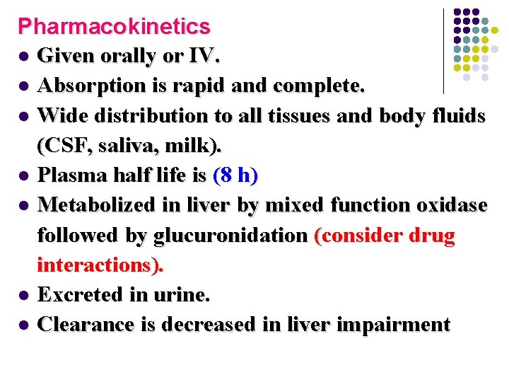 Pharmacokinetics l Given orally or IV. l Absorption is rapid and complete. l Wide