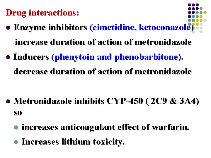 Drug interactions: l Enzyme inhibitors (cimetidine, ketoconazole) increase duration of action of metronidazole l Drug interactions: l Enzyme inhibitors (cimetidine, ketoconazole) increase duration of action of metronidazole l