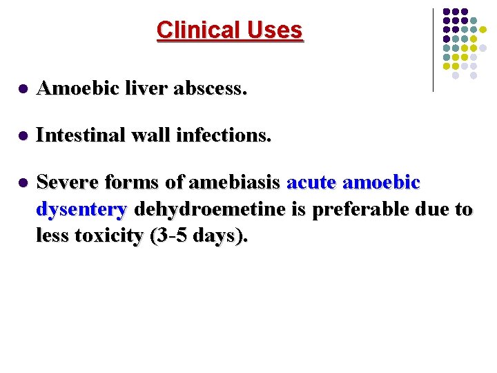 Clinical Uses l Amoebic liver abscess. l Intestinal wall infections. l Severe forms of
