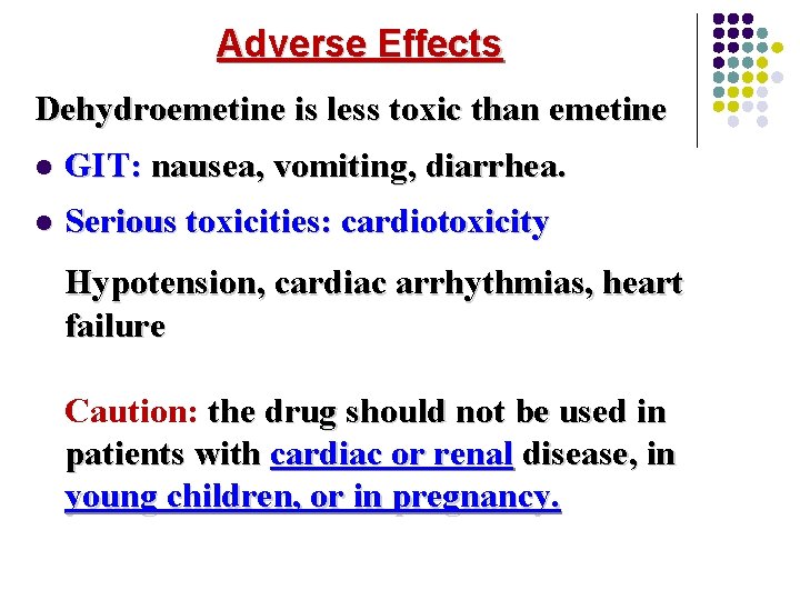 Adverse Effects Dehydroemetine is less toxic than emetine l GIT: nausea, vomiting, diarrhea. l Adverse Effects Dehydroemetine is less toxic than emetine l GIT: nausea, vomiting, diarrhea. l