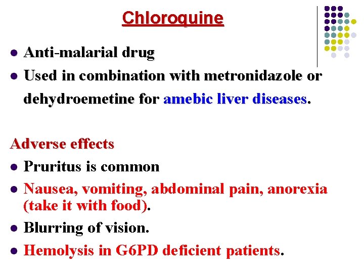 Chloroquine Anti-malarial drug l Used in combination with metronidazole or dehydroemetine for amebic liver Chloroquine Anti-malarial drug l Used in combination with metronidazole or dehydroemetine for amebic liver