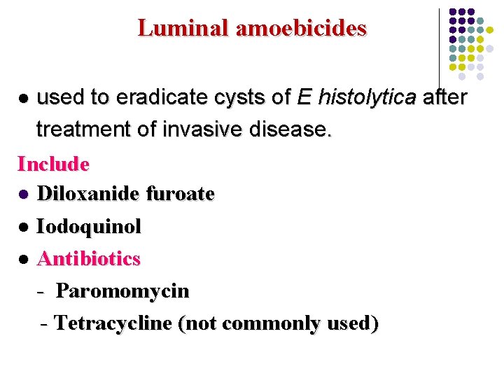 Luminal amoebicides used to eradicate cysts of E histolytica after treatment of invasive disease.