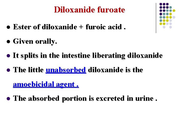 Diloxanide furoate l Ester of diloxanide + furoic acid. l Given orally. l It