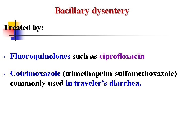 Bacillary dysentery Treated by: • • Fluoroquinolones such as ciprofloxacin Cotrimoxazole (trimethoprim-sulfamethoxazole) commonly used Bacillary dysentery Treated by: • • Fluoroquinolones such as ciprofloxacin Cotrimoxazole (trimethoprim-sulfamethoxazole) commonly used