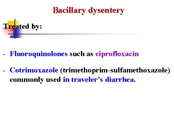 Bacillary dysentery Treated by: • • Fluoroquinolones such as ciprofloxacin Cotrimoxazole (trimethoprim-sulfamethoxazole) commonly used