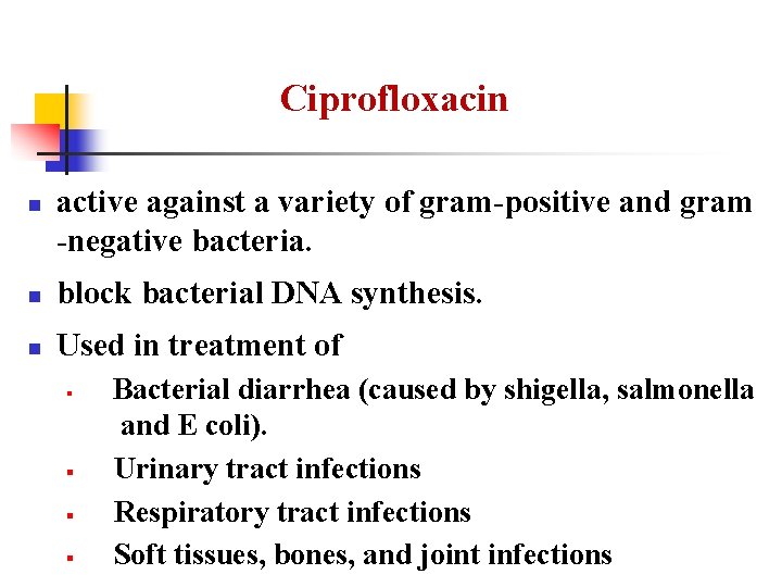 Ciprofloxacin n active against a variety of gram-positive and gram -negative bacteria. n block