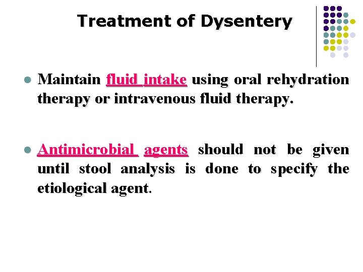 Treatment of Dysentery l Maintain fluid intake using oral rehydration therapy or intravenous fluid