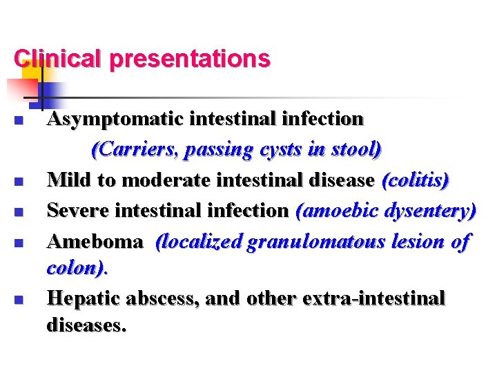 Clinical presentations Asymptomatic intestinal infection (Carriers, passing cysts in stool) n Mild to moderate