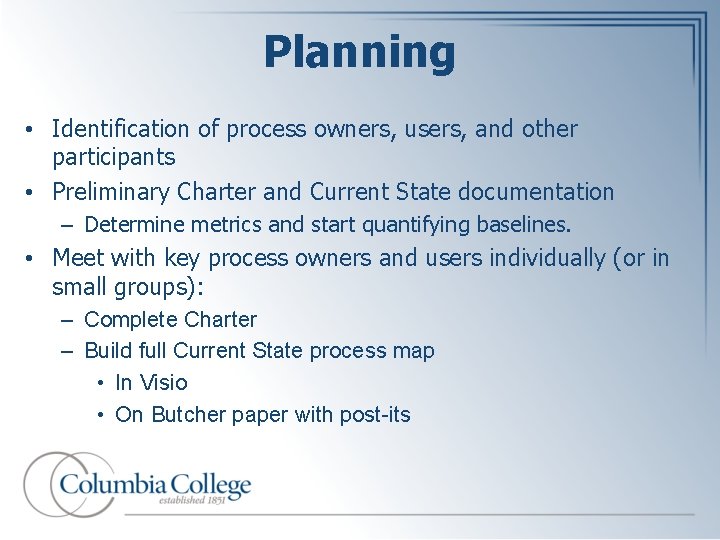 Planning • Identification of process owners, users, and other participants • Preliminary Charter and