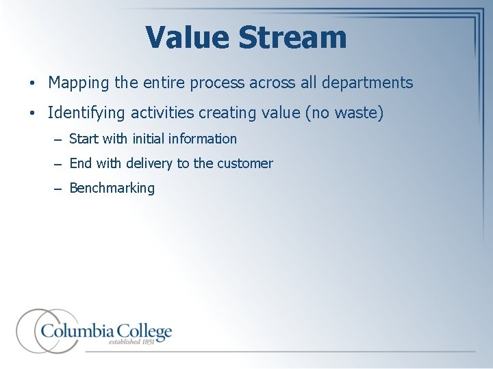 Value Stream • Mapping the entire process across all departments • Identifying activities creating