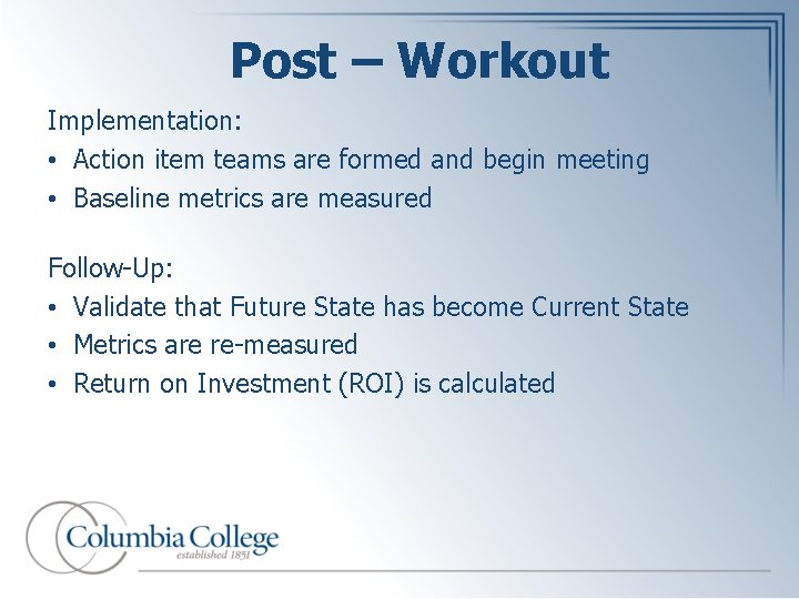 Post – Workout Implementation: • Action item teams are formed and begin meeting •