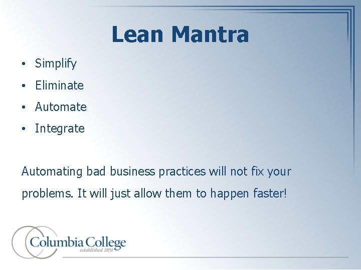 Lean Mantra • Simplify • Eliminate • Automate • Integrate Automating bad business practices