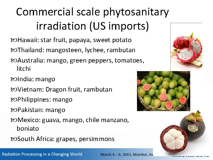 Commercial scale phytosanitary irradiation (US imports) Hawaii: star fruit, papaya, sweet potato Thailand: mangosteen,