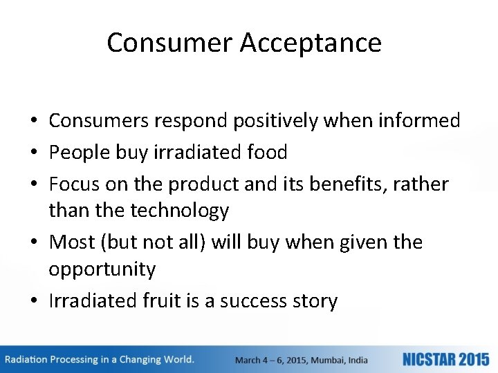 Consumer Acceptance • Consumers respond positively when informed • People buy irradiated food •