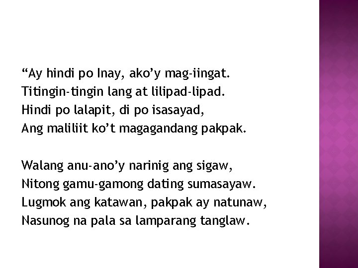 “Ay hindi po Inay, ako’y mag-iingat. Titingin-tingin lang at lilipad-lipad. Hindi po lalapit, di