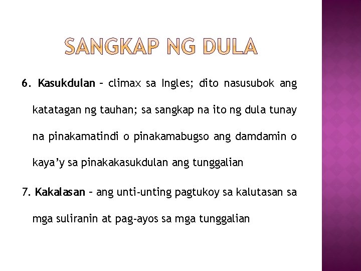 6. Kasukdulan – climax sa Ingles; dito nasusubok ang katatagan ng tauhan; sa sangkap