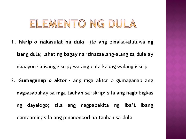 1. Iskrip o nakasulat na dula – ito ang pinakakaluluwa ng isang dula; lahat