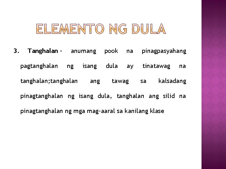 3. Tanghalan – pagtanghalan anumang ng tanghalan; tanghalan isang pook na pinagpasyahang dula ay