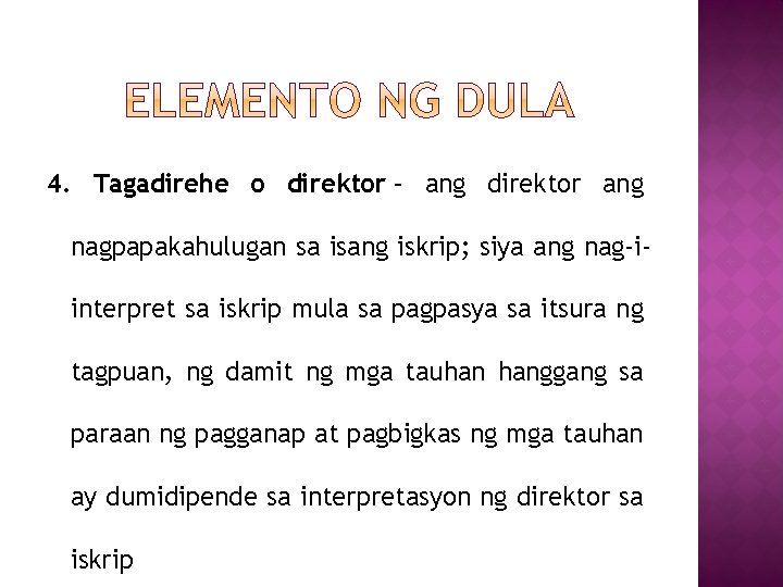 4. Tagadirehe o direktor – ang direktor ang nagpapakahulugan sa isang iskrip; siya ang