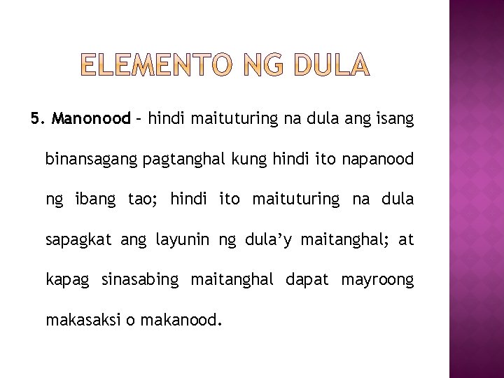 5. Manonood – hindi maituturing na dula ang isang binansagang pagtanghal kung hindi ito