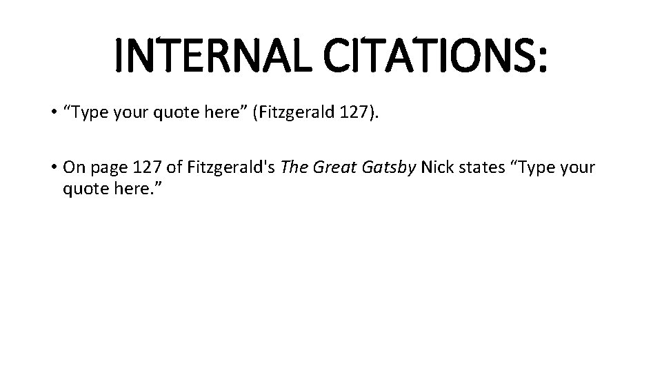 INTERNAL CITATIONS: • “Type your quote here” (Fitzgerald 127). • On page 127 of