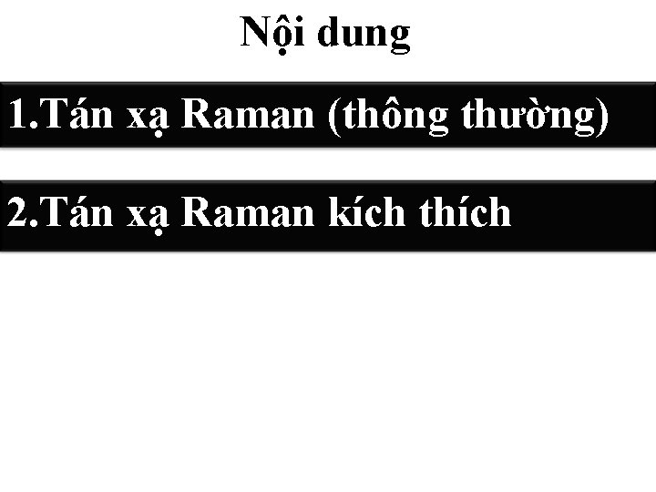 Nội dung 1. Tán xạ Raman (thông thường) 2. Tán xạ Raman kích thích Nội dung 1. Tán xạ Raman (thông thường) 2. Tán xạ Raman kích thích