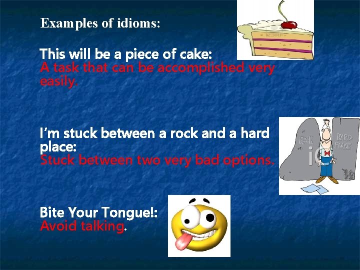 Examples of idioms: This will be a piece of cake: A task that can