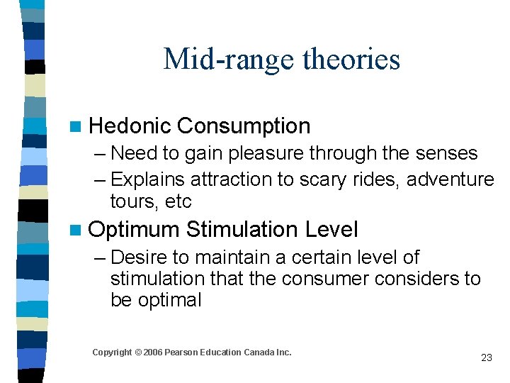 Mid-range theories n Hedonic Consumption – Need to gain pleasure through the senses –