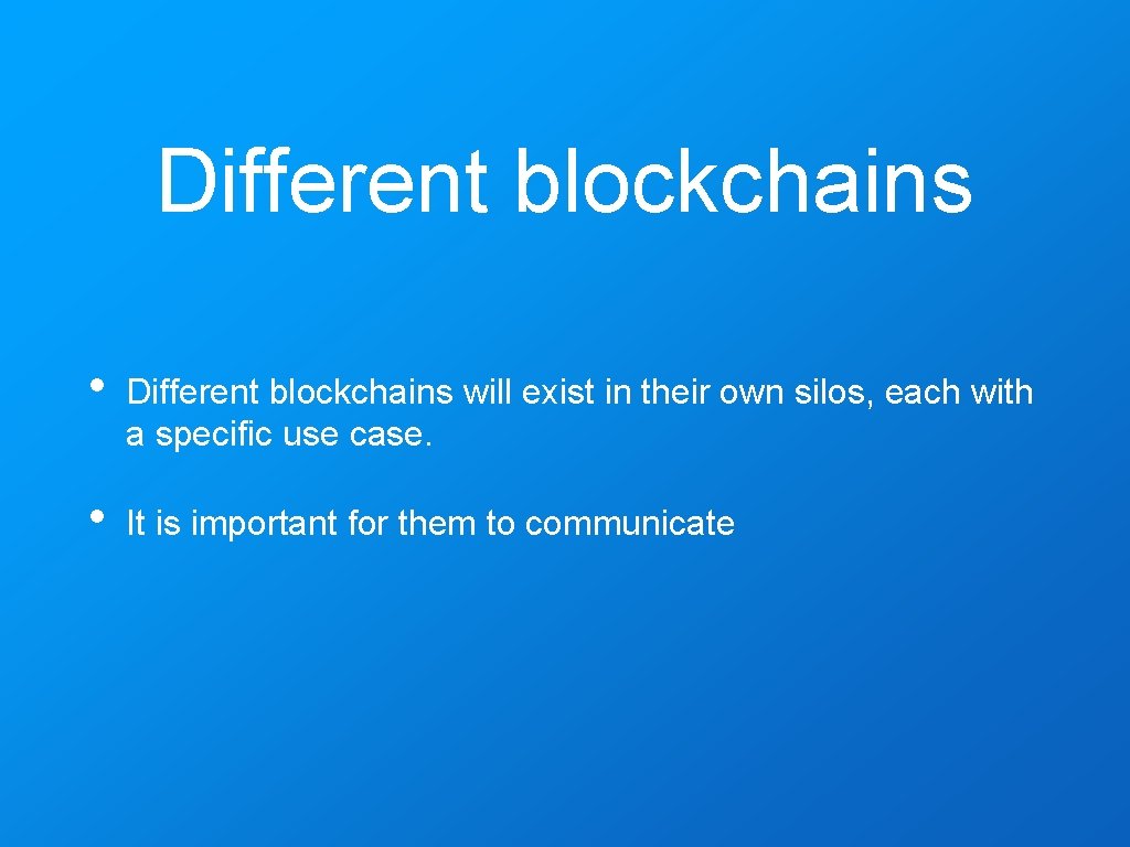 Different blockchains • Different blockchains will exist in their own silos, each with a