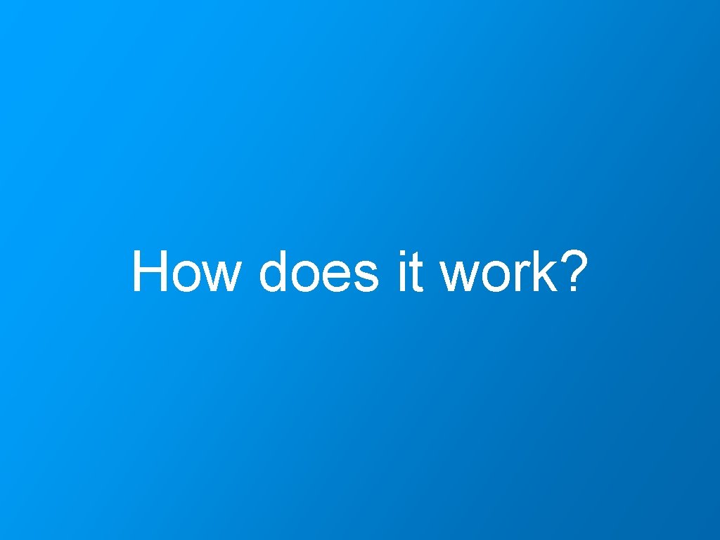 How does it work? 